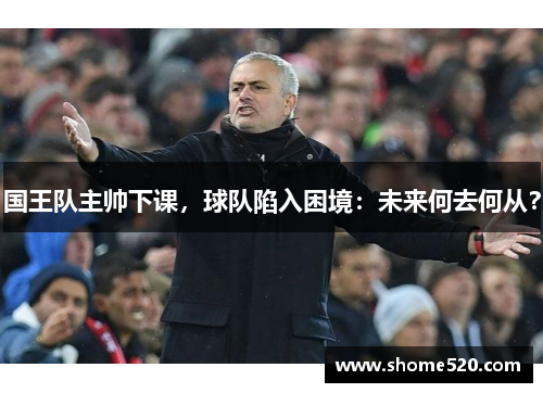 国王队主帅下课，球队陷入困境：未来何去何从？