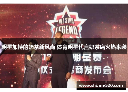 明星加持的奶茶新风尚 体育明星代言奶茶店火热来袭