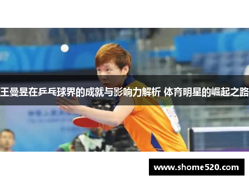 王曼昱在乒乓球界的成就与影响力解析 体育明星的崛起之路