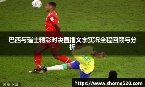 巴西与瑞士精彩对决直播文字实况全程回顾与分析